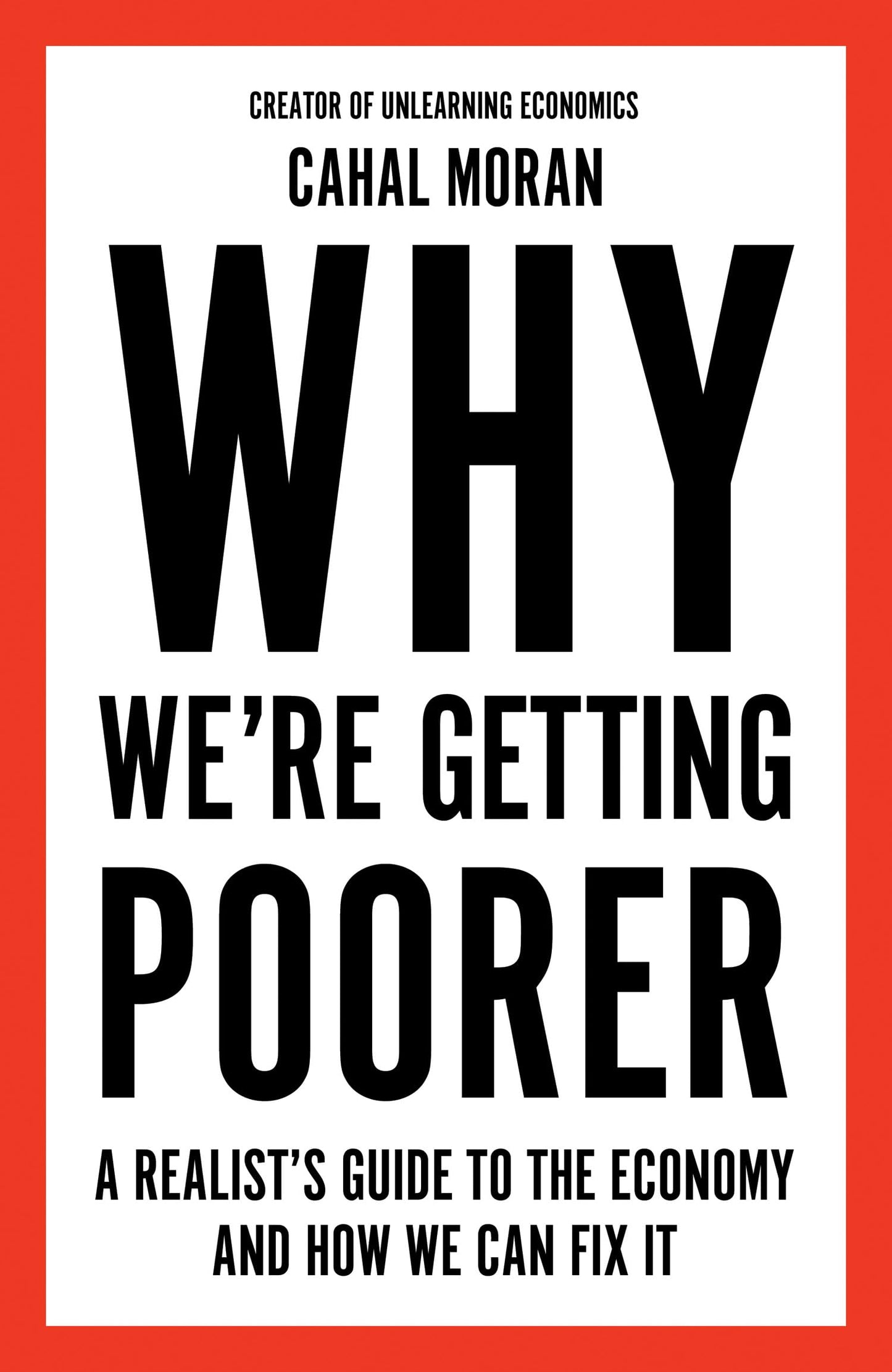 Why We’re Getting Poorer: An insider’s guide to our economy, from the bestelling author and creator of Unlearning Economics