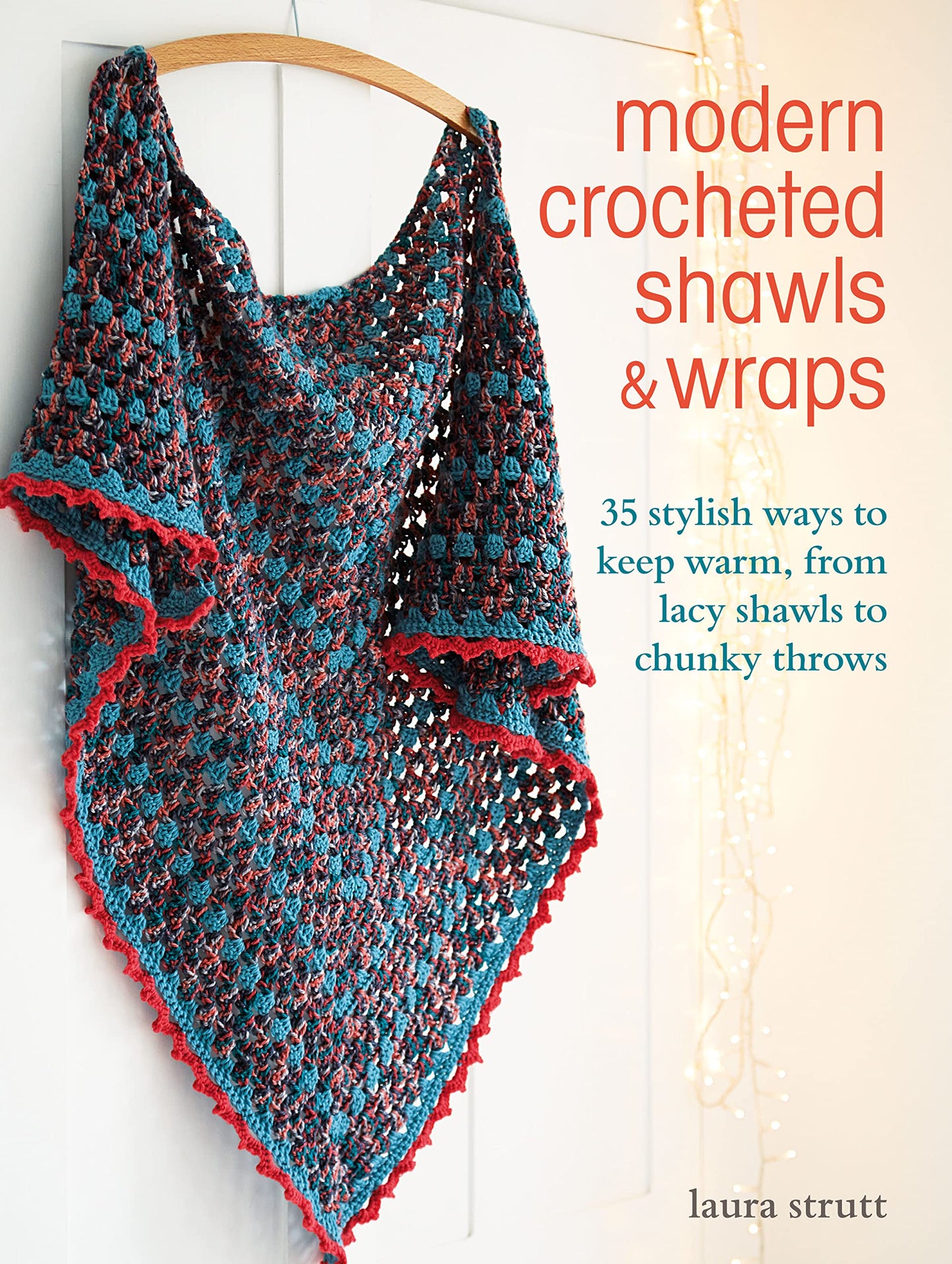 Modern Crocheted Shawls and Wraps: 35 stylish ways to keep warm, from lacy sh...