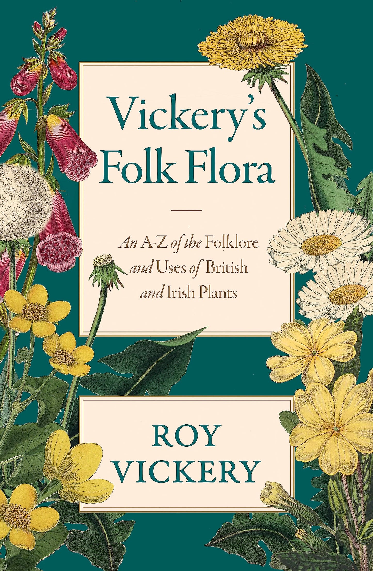Vickery's Folk Flora: An A-Z of the Folklore and Uses of British and Irish Plants