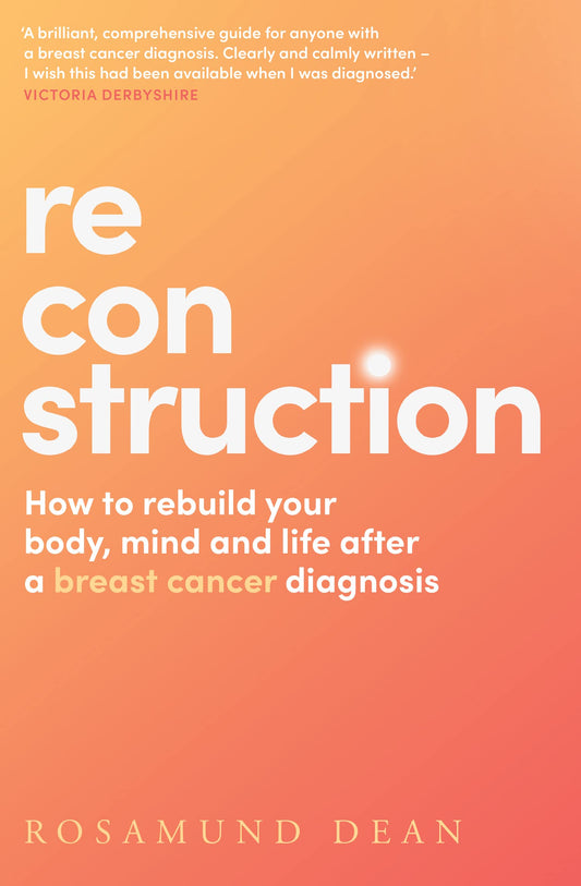Reconstruction: The new breast cancer guide that will boost your wellbeing and protect your physical and mental health post diagnosis