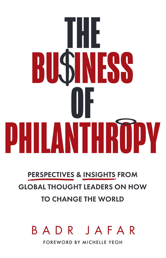 The Business of Philanthropy: Perspectives and Insights From Global Thought Leaders on How to Change the World