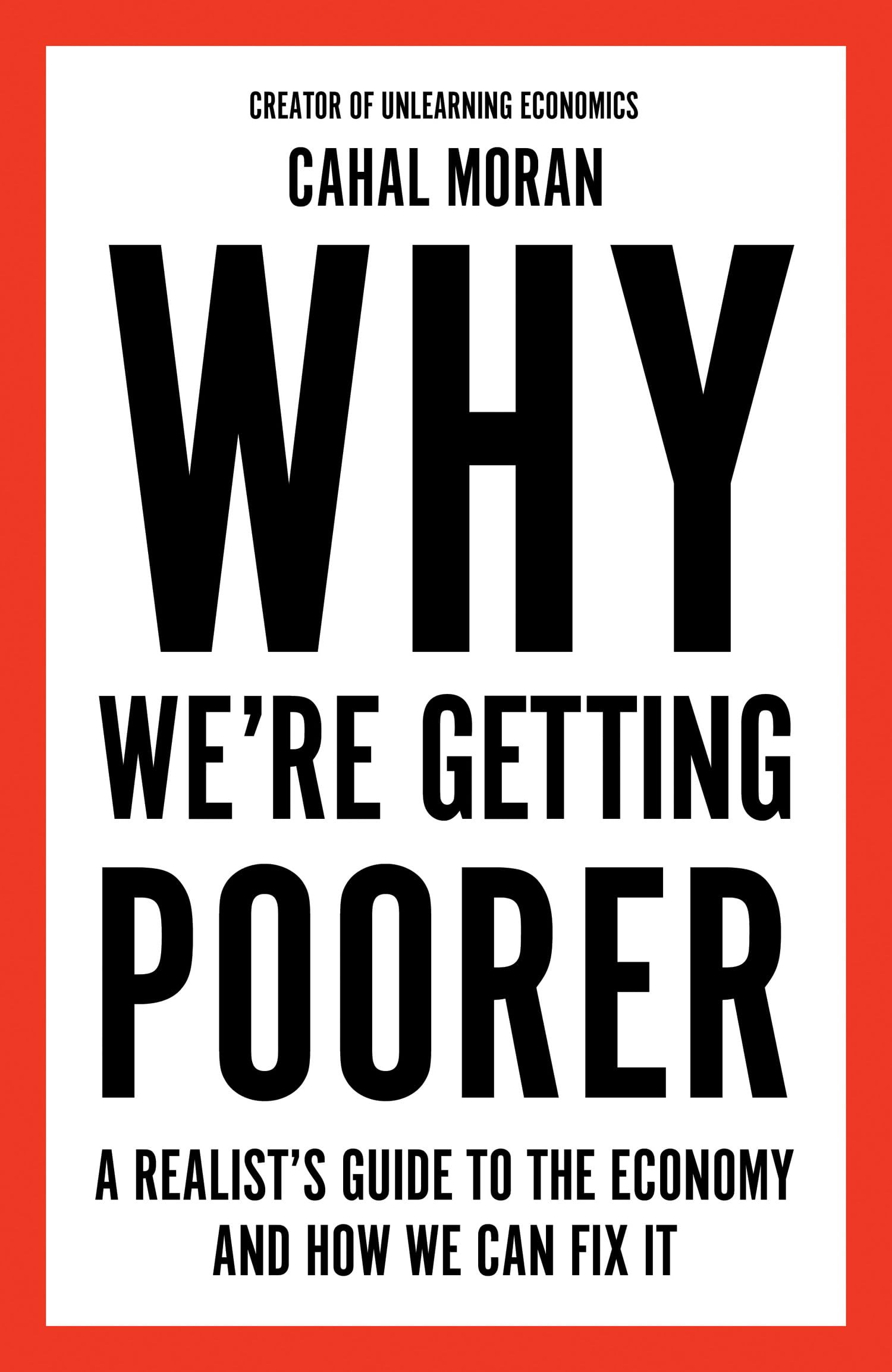 Why We’re Getting Poorer: An insider’s guide to our economy, from the bestelling author and creator of Unlearning Economics