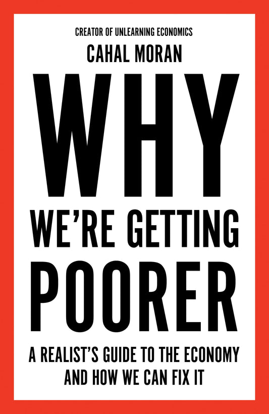 Why We’re Getting Poorer: An insider’s guide to our economy, from the bestelling author and creator of Unlearning Economics