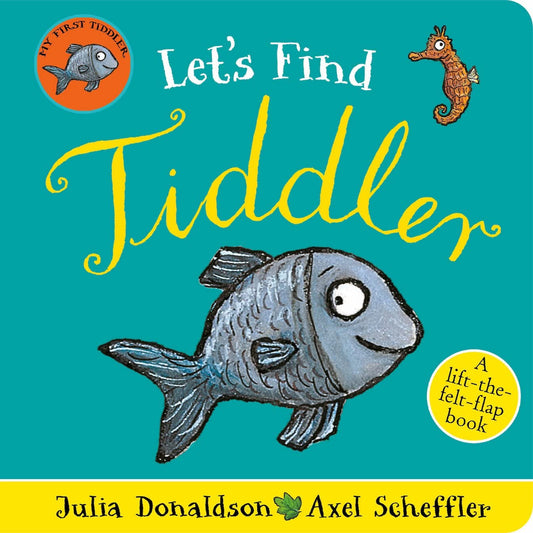 Let's Find Tiddler: A lift-the-felt-flap book by superstars Julia Donaldson and Axel Scheffler!