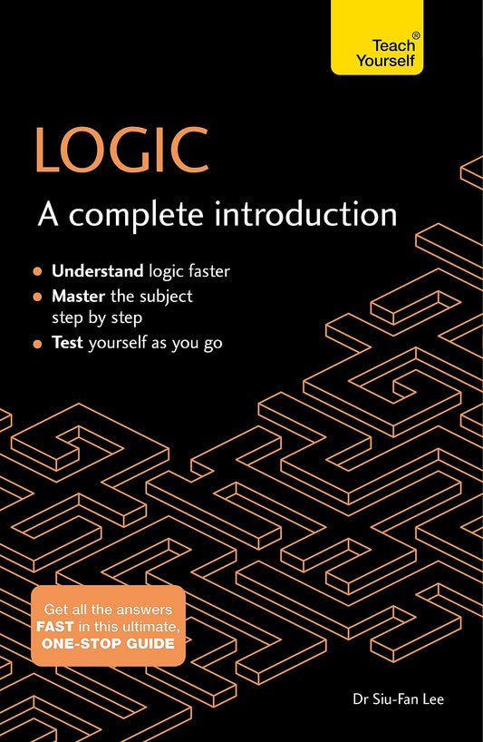 Logic: A Complete Introduction: A step-by-step Teach Yourself guide to use at home, school or college (Complete Introductions)