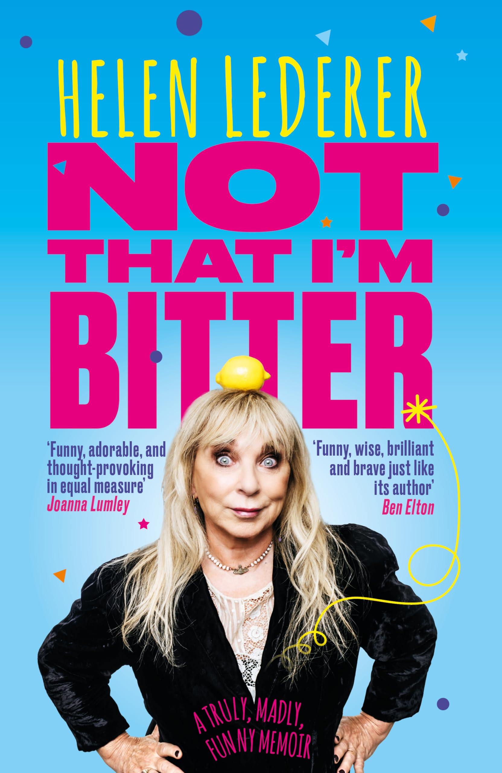 Not That I'm Bitter - A Truly, Madly, Funny Memoir by Helen Lederer