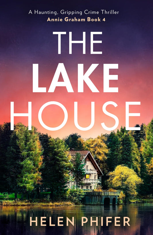 The Lake House: The gripping fourth book in the police procedural serial killer crime thriller series from the bestselling author of One Left Alive!: Book 4 (The Annie Graham crime series)