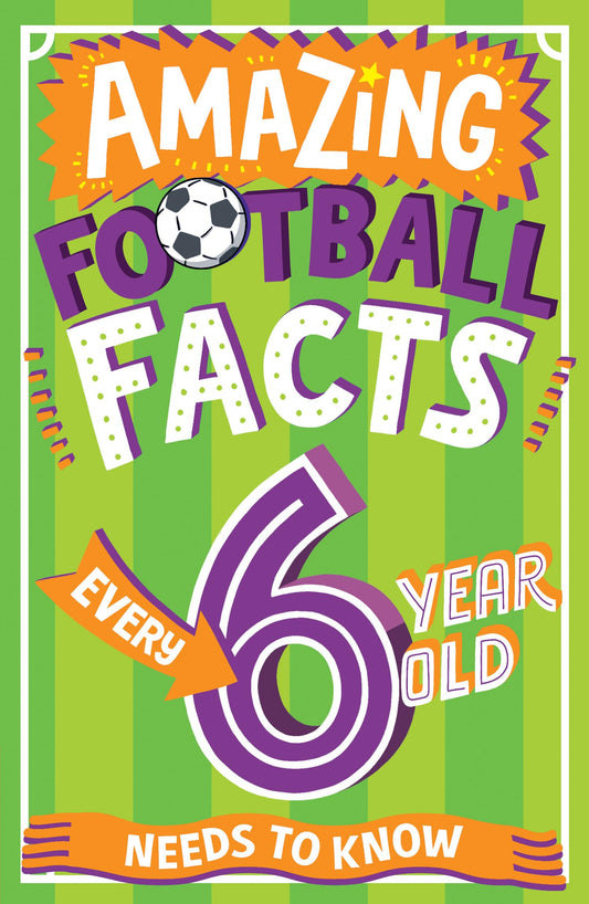 Amazing Football Facts Every 6 Year Old Needs to Know: A hilarious new illustrated footie trivia book packed with facts for 2025! (Amazing Facts Every Kid Needs to Know)