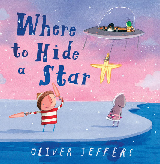 Where to Hide a Star: A new illustrated story about friendship, featuring the boy and the penguin, from highly regarded picture-book creator, Oliver Jeffers