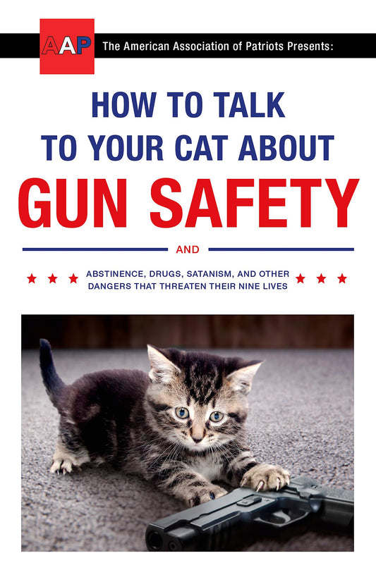 How to Talk to Your Cat About Gun Safety: and Abstinence, Drugs, Satanism, an...
