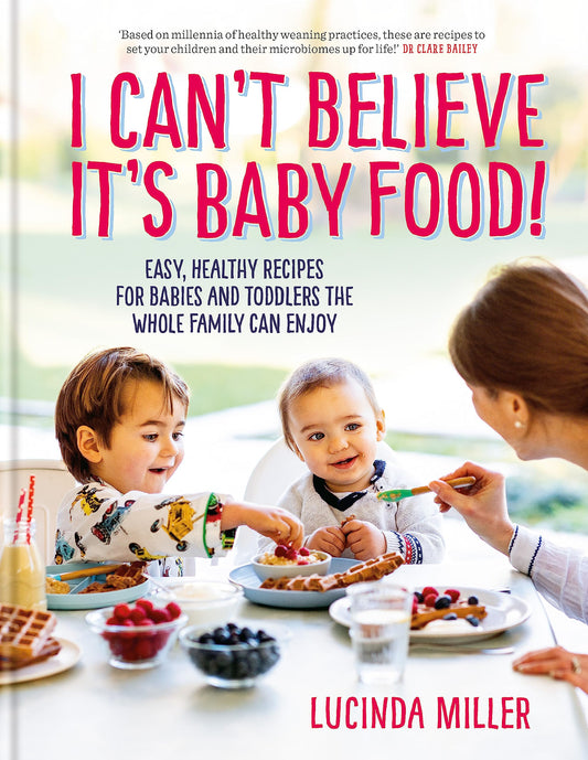 I Can’t Believe It’s Baby Food!: Easy, healthy recipes for babies and toddlers that the whole family can enjoy