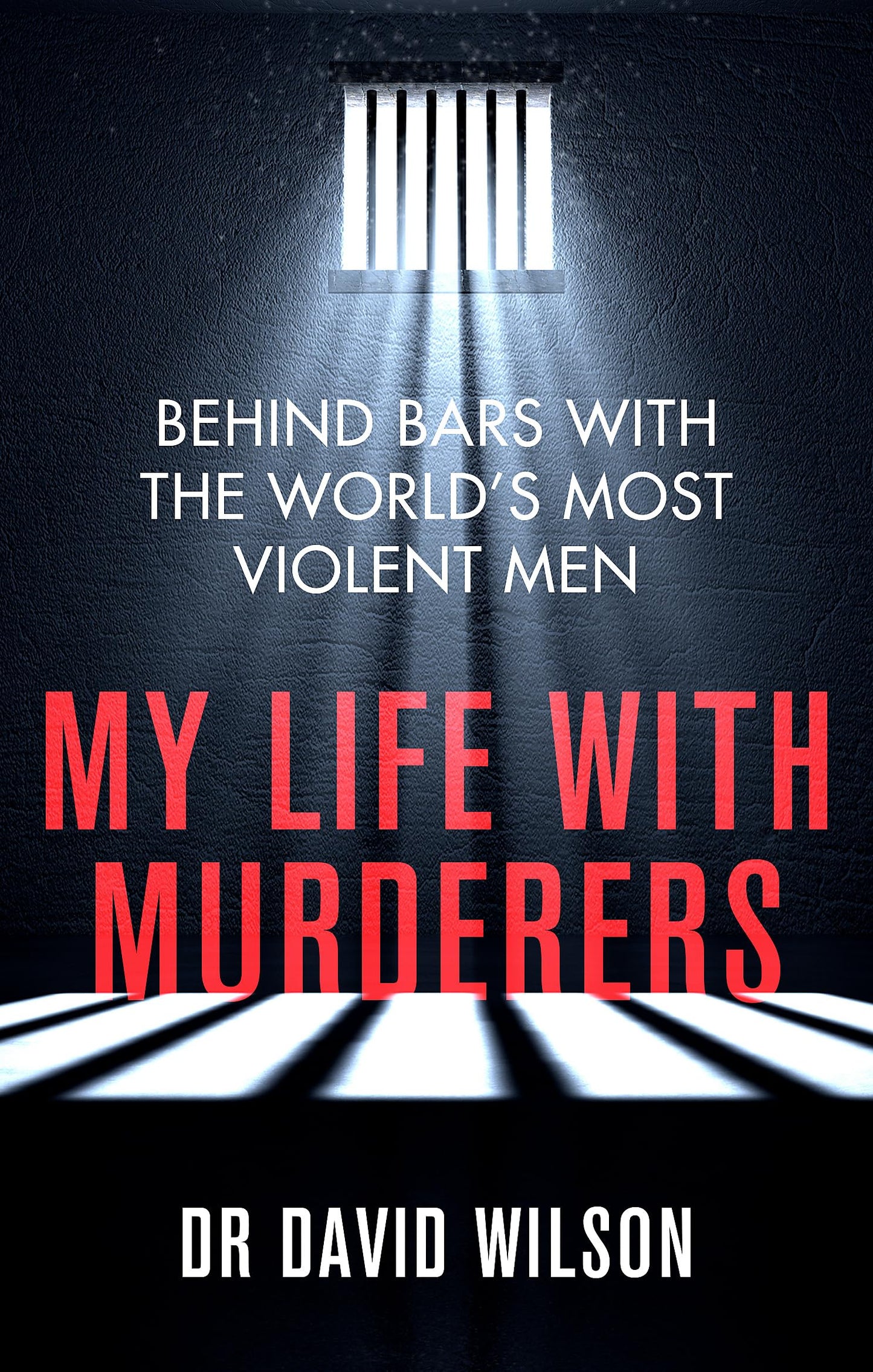 My Life with Murderers: Behind Bars with the World's Most Violent Men