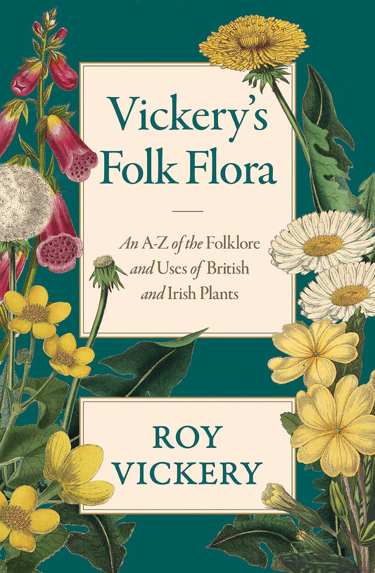 Vickery's Folk Flora: An A-Z of the Folklore and Uses of British and Irish Plants