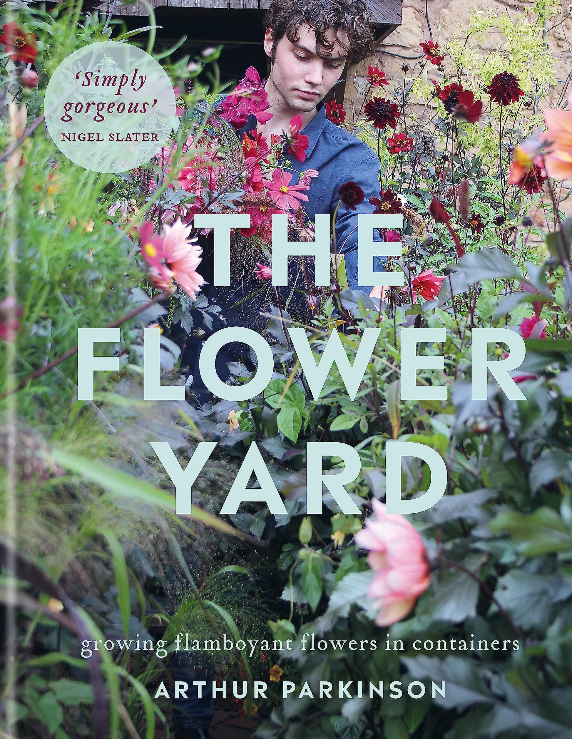 The Flower Yard: Growing Flamboyant Flowers in Containers – THE SUNDAY TIMES BESTSELLER