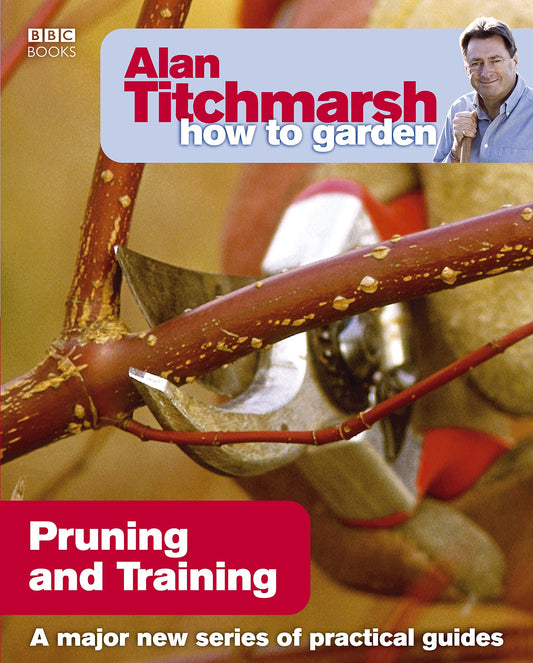 Alan Titchmarsh How to Garden: Pruning and Training: 17 (How to Garden, 17)