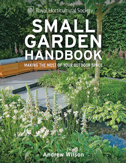 RHS Small Garden Handbook: Making the most of your outdoor space (Royal Horticultural Society Handbooks)
